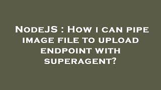 NodeJS : How i can pipe image file to upload endpoint with superagent?