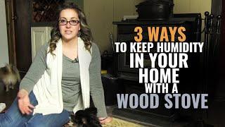 3 Ways to Keep Humidity in your Home with a Wood Stove