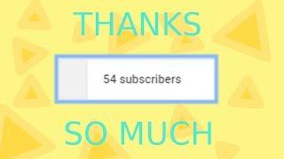 THANKS FOR 54 SUBS!!