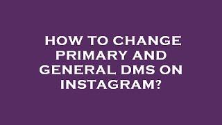 How to change primary and general dms on instagram?