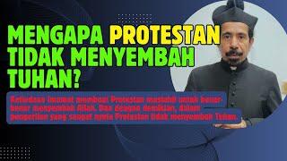 MENGAPA PROTESTAN TIDAK MENYEMBAH TUHAN?