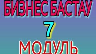 БИЗНЕС БАСТАУ  7 МОДУЛЬ тест жауаптары   100% 100% дұрыс жауап