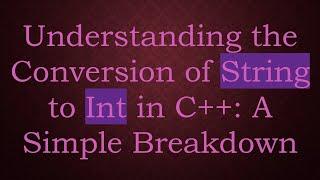 Understanding the Conversion of String to Int in C+ + : A Simple Breakdown
