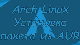 Linux для начинающих: Arch Linux - как установить пакет из AUR.