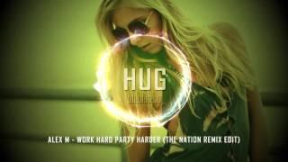 Alex M - Work Hard Party Harder (The Nation Remix Edit)