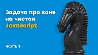 Задача про коня на чистом JavaScript | Урок 1 | Академия вёрстки