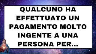 🟣 Dio ti parla oggi : Attento! Qualcuno ha effettuato un pagamento molto ingente a una persona per