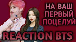 [РЕАКЦИЯ BTS] • НА ВАШ ПЕРВЫЙ ПОЦЕЛУЙ