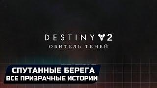 DESTINY 2 - СПУТАННЫЕ БЕРЕГА (ВСЕ ПРИЗРАЧНЫЕ ИСТОРИИ)