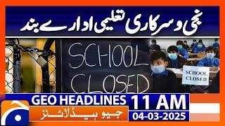 𝐒𝐜𝐡𝐨𝐨𝐥𝐬 𝐬𝐡𝐮𝐭 𝐝𝐨𝐰𝐧; 𝐞𝐦𝐞𝐫𝐠𝐞𝐧𝐜𝐲 𝐝𝐞𝐜𝐥𝐚𝐫𝐞𝐝  | Geo News 11AM Headlines | 4 March 2025