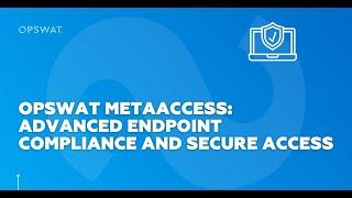 OPSWAT MetaAccess: Advanced Endpoint Compliance and Secure Access