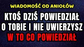 KTOŚ DZIŚ POWIEDZIAŁ O TOBIE I NIE UWIERZYSZ W CO ONI POWIEDZIAŁY! Wiadomość od Aniołów