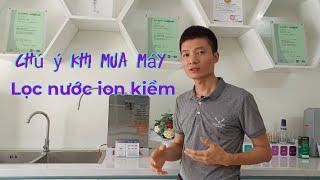 Lưu ý khi chọn mua máy lọc nước ion kiềm | Hoàng Hiển @Maylocnuocionkiemgiauhydro