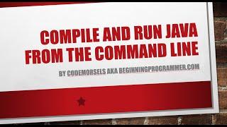 Compile and Run Java from the Command Line