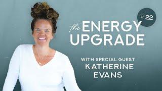 Rebirthing That Next Version of You with Katherine Evans (The ENERGY UPGRADE Podcast ep.22)