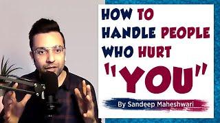 How to handle people who hurt “YOU” - Sandeep Maheshwari | Hindi