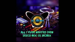 ALL I EVER WANTED (NEW DISCO MIX) DJ JRCMIX