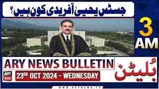 ARY News 3 AM Bulletin | 23rd Oct 2024 | Who is Justice Yahya Afridi?