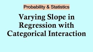 Probability and Statistics: Varying Slope in Regression with Categorical Interaction