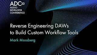 Reverse Engineering DAWs to Build Custom Workflow Tools - Mark Mossberg - ADC20