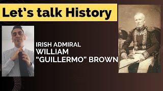 Irish Admiral William "Guillermo" Brown