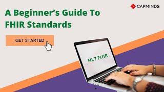 A Beginner’s Guide To FHIR Standards - CAPMINDS.COM