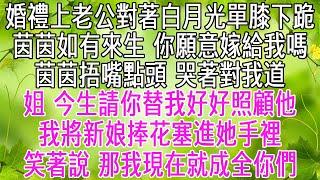 婚禮上老公對著白月光單膝下跪「茵茵，如有來生，你願意嫁給我嗎？」茵茵捂嘴點頭，哭著對我道「姐，今生請你替我好好照顧他！」我將新娘捧花塞進她手裡，笑著說「那我現在就成全你們！」【感悟人生】