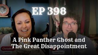 EP 398: A Pink Panther Ghost and The Great Disappointment