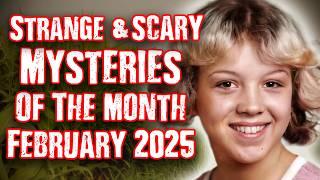 STRANGE & SCARY Mysteries Of The Month - February 2025