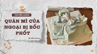 TRUYỆN AUDIO || QUÁN MÌ CỦA NGOẠI BỊ BỐC PHỐT || FULL