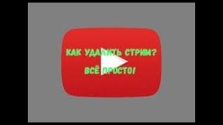 КАК УДАЛИТЬ ТРАНСЛЯЦИЮ С ЮТУБ КАНАЛА. САМОЕ ПРОСТОЕ ОБЪЯСНЕНИЕ!