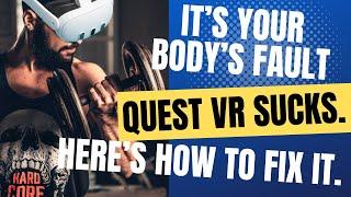 Quest Users BEWARE: If VR SUCKS For You - It's YOUR BODY'S FAULT!