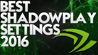 2017 BEST "SHADOWPLAY" SETTINGS FOR RECORDING