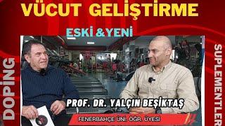 PROF.DR.YALÇIN BEŞİKTAŞ İLE VÜCUT GELİŞTİRME ESKİ YENİ