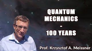Quantum Mechanics 100 years _ Prof. Krzysztof A. Meissner