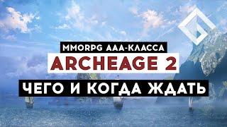 ARCHEAGE 2 — ЧЕГО И КОГДА ЖДАТЬ