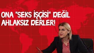 Ona "Seks işçisi" değil ahlaksız derler!