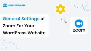 General Settings of Zoom For Your WordPress Website