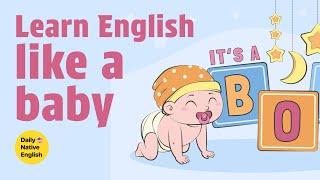 Learn English like a baby. | English Learning Secrets