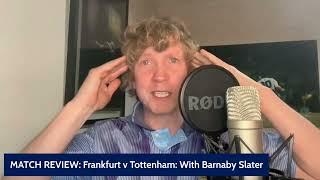 "THE FANS DESERVE THIS!" MATCH REVIEW: Frankfurt 0-1 Tottenham: Barnaby Slater Reacts