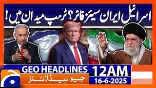 Israel-Iran ceasefire? Trump in the fray! | Headlines Geo News 12 AM (16th June 2025)