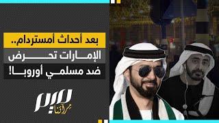 بعد أحداث أمستردام.. الإمارات تحـ.ـرض ضد مسلمي أوروبا!