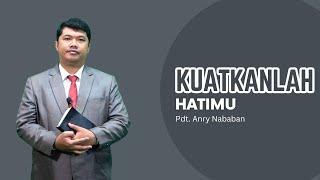 Kuatkanlah Hatimu - Pdt. Anry Nababan