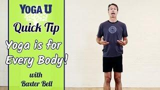 Yoga Quick Tip: Yoga is for Every Body | Baxter Bell | YogaUOnline