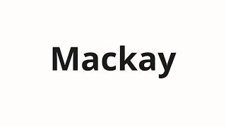 How to pronounce Mackay