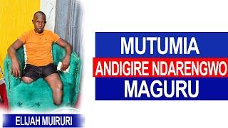 MUTUMIA WAKWA ANDIGIRE NDAGIA WONJE//ELIJAH MUIRURI