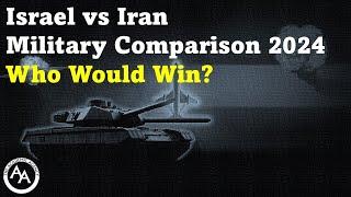 Israel vs. Iran Military Comparison 2024: Who Would Win?