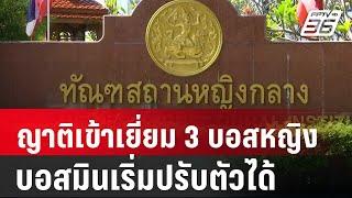 ญาติเข้าเยี่ยม 3 บอสหญิง-บอสมินเริ่มปรับตัวได้ | เที่ยงทันข่าว | 22 ต.ค. 67