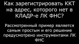 Как ввести "неправильный" адрес в ЛК ФНС при регистрации ККТ