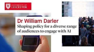 Dr William Darler - Shaping policy for a diverse range of audiences to engage with AI